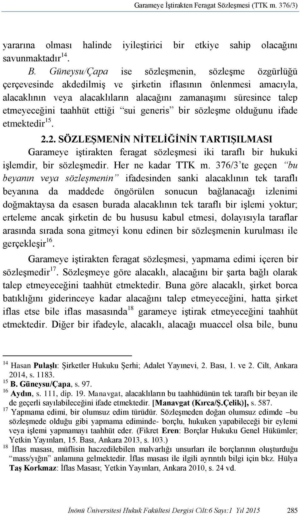 taahhüt ettiği sui generis bir sözleşme olduğunu ifade etmektedir 15. 2.2. SÖZLEŞMENİN NİTELİĞİNİN TARTIŞILMASI Garameye iştirakten feragat sözleşmesi iki taraflı bir hukuki işlemdir, bir sözleşmedir.