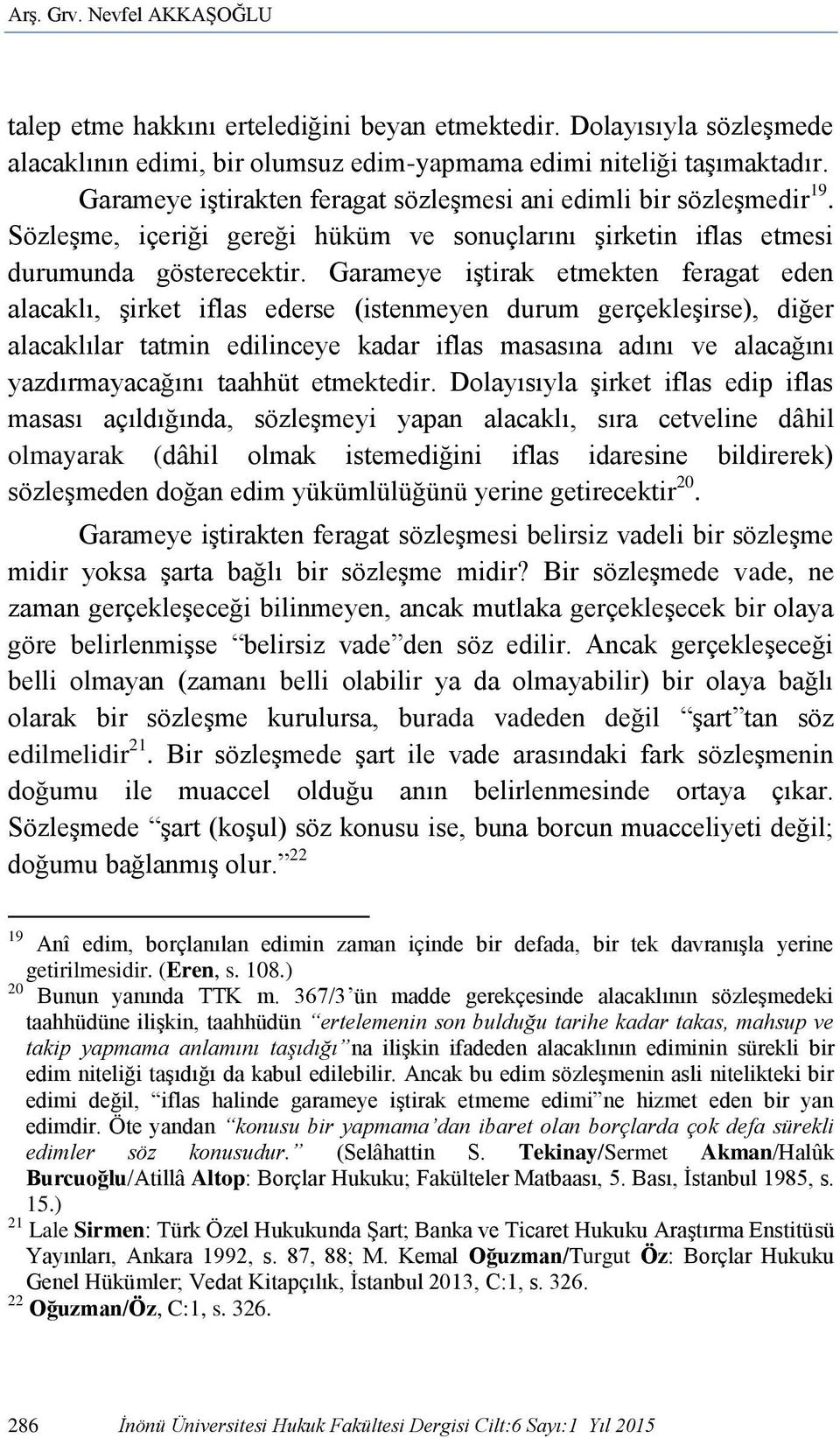 Garameye iştirak etmekten feragat eden alacaklı, şirket iflas ederse (istenmeyen durum gerçekleşirse), diğer alacaklılar tatmin edilinceye kadar iflas masasına adını ve alacağını yazdırmayacağını