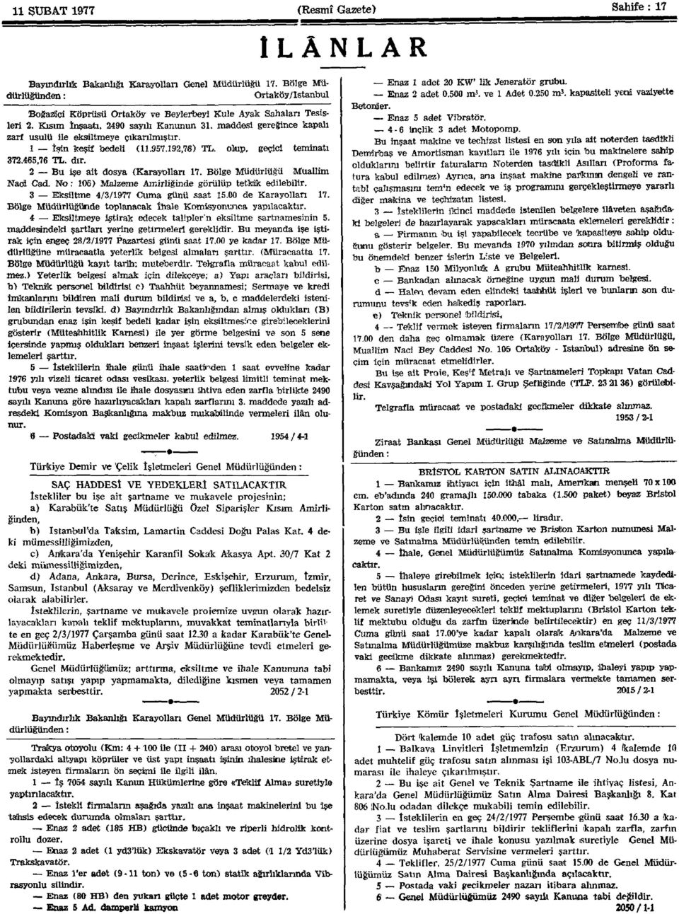 maddesi gereğince kapalı zarf usulü ile eksiltmeye çıkarılmıştır. 1 İşin keşif bedeli (11.957.192,78) TL. olup, geçici teminatı 372.465,76 TL. dır. 2 Bu işe ait dosya (Karayolları 17.