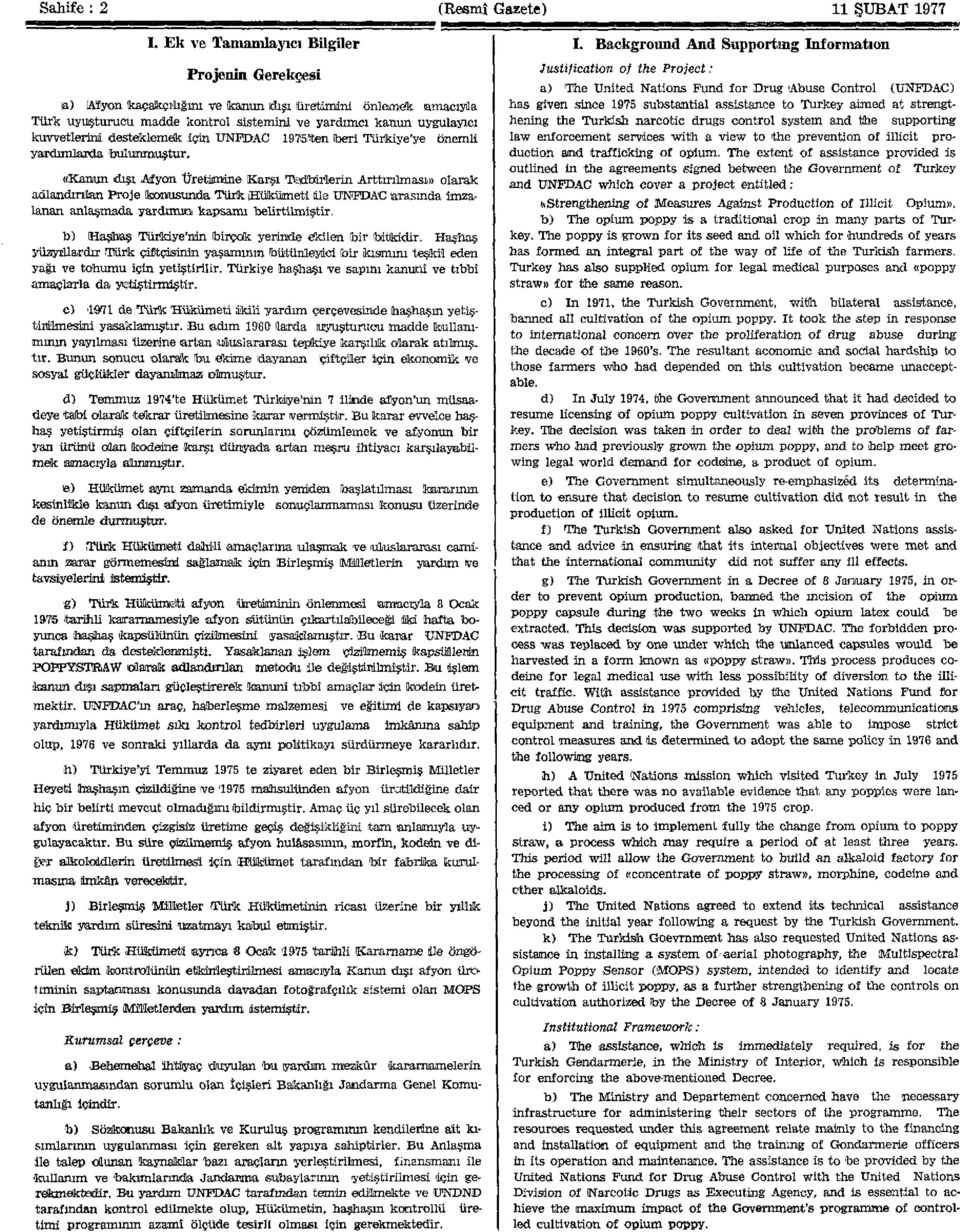 desteklemek için UNFDAC 19751ten beri Türkiye'ye önemli yardımlarda bulunmuştur, «Kanun dışı Afyon Üretimine Karşı Tedbirlerin Arttırılması» olarak adlandırılan Proje konusunda Türk Hükümeti ile