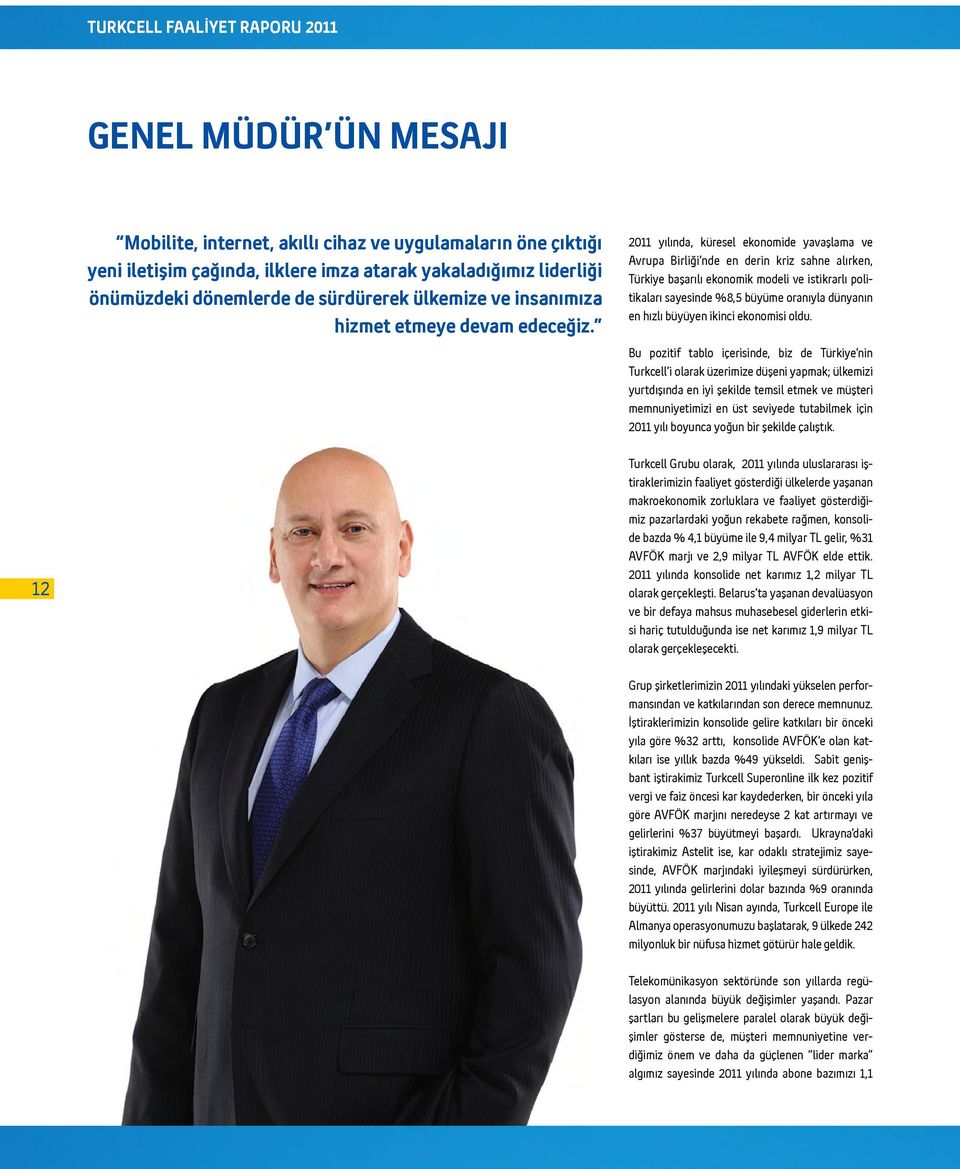 2011 yılında, küresel ekonomide yavaşlama ve Avrupa Birliği nde en derin kriz sahne alırken, Türkiye başarılı ekonomik modeli ve istikrarlı politikaları sayesinde %8,5 büyüme oranıyla dünyanın en