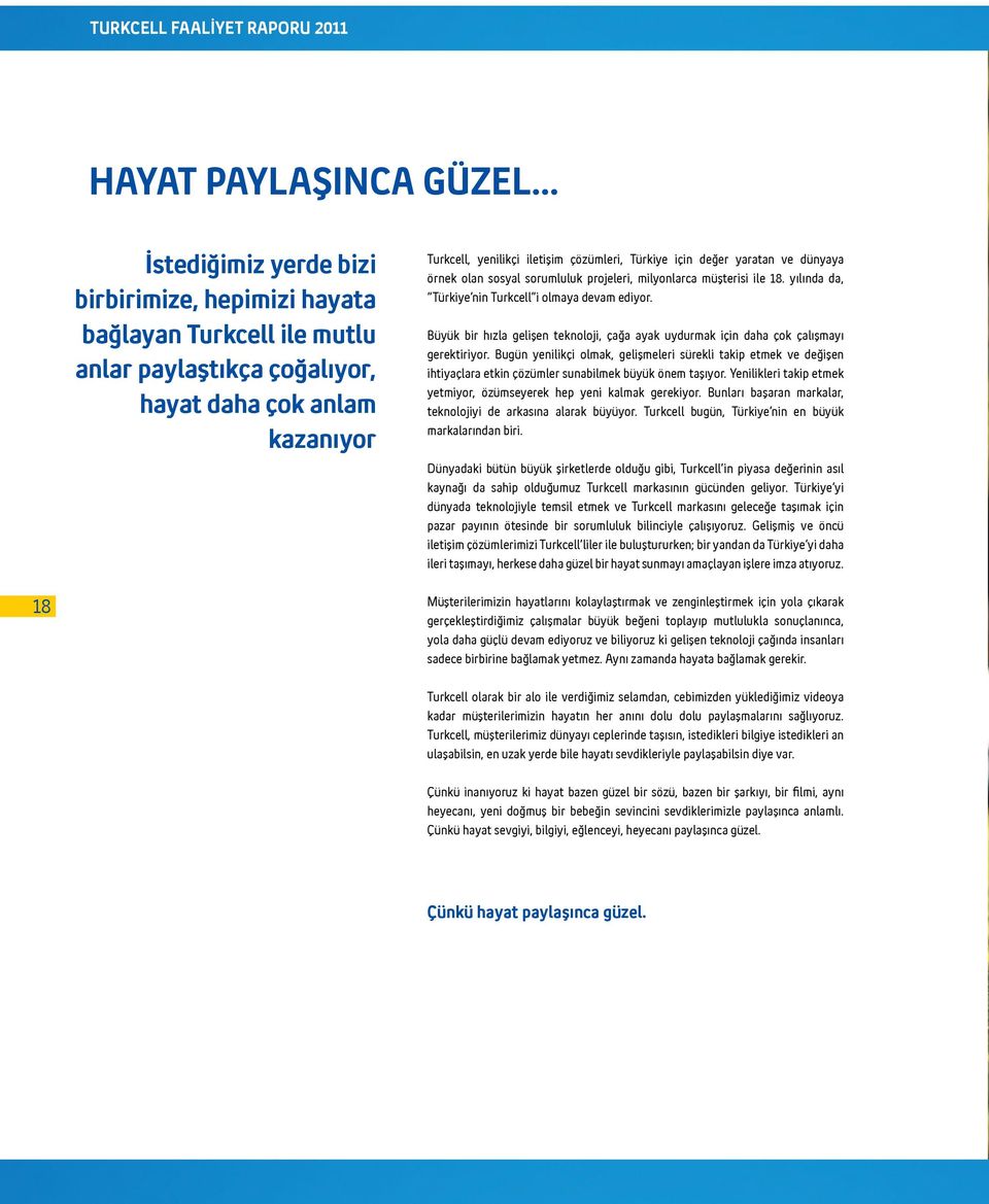 yılında da, Türkiye nin Turkcell i olmaya devam ediyor. Büyük bir hızla gelişen teknoloji, çağa ayak uydurmak için daha çok çalışmayı gerektiriyor.