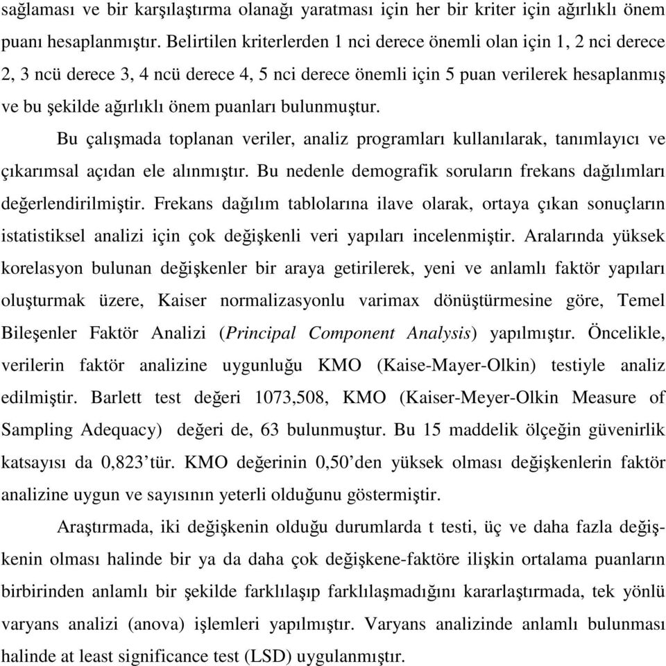 bulunmuştur. Bu çalışmada toplanan veriler, analiz programları kullanılarak, tanımlayıcı ve çıkarımsal açıdan ele alınmıştır. Bu nedenle demografik soruların frekans dağılımları değerlendirilmiştir.