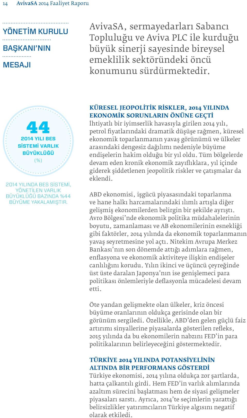 KÜRESEL JEOPOLITIK RISKLER, 2014 YILINDA EKONOMIK SORUNLARIN ÖNÜNE GEÇTI İhtiyatlı bir iyimserlik havasıyla girilen 2014 yılı, petrol fiyatlarındaki dramatik düşüşe rağmen, küresel ekonomik