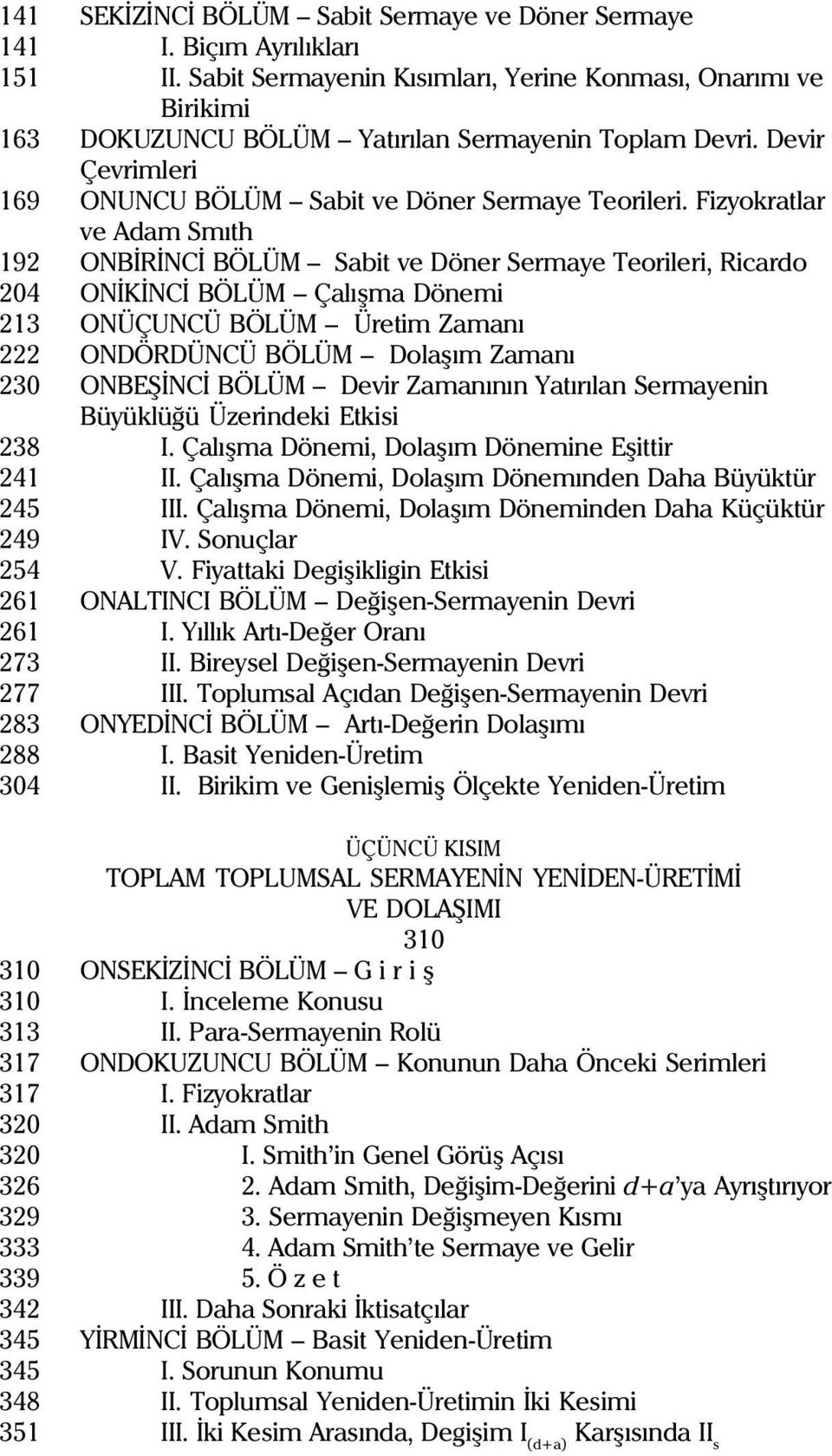 izyokratlar ve Adam Smýth 192 ONBÝRÝNCÝ BÖLÜM Sabit ve Döner Sermaye Teorileri, Ricardo 204 ONÝKÝNCÝ BÖLÜM Çalýþma Dönemi 213 ONÜÇUNCÜ BÖLÜM Üretim Zamaný 222 ONDÖRDÜNCÜ BÖLÜM Dolaþým Zamaný 230