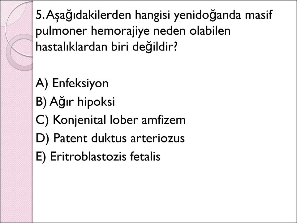 A) Enfeksiyon B) Ağır hipoksi C) Konjenital lober