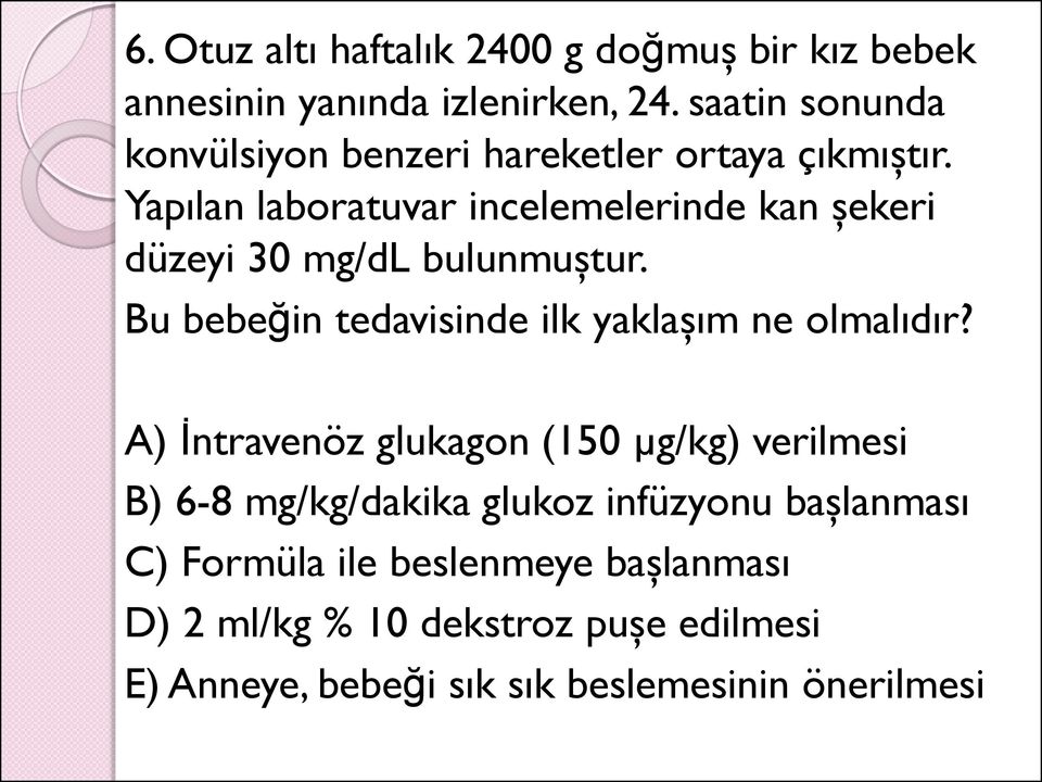 Yapılan laboratuvar incelemelerinde kan şekeri düzeyi 30 mg/dl bulunmuştur.