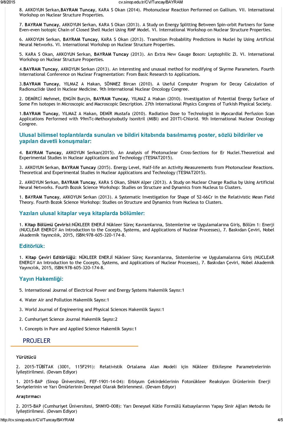 International Workshop on Nuclear Structure Properties. 6. AKKOYUN Serkan, BAYRAM Tuncay, KARA S Okan (2013). Transition Probability Predictions in Nuclei by Using Artificial Neural Networks. VI.