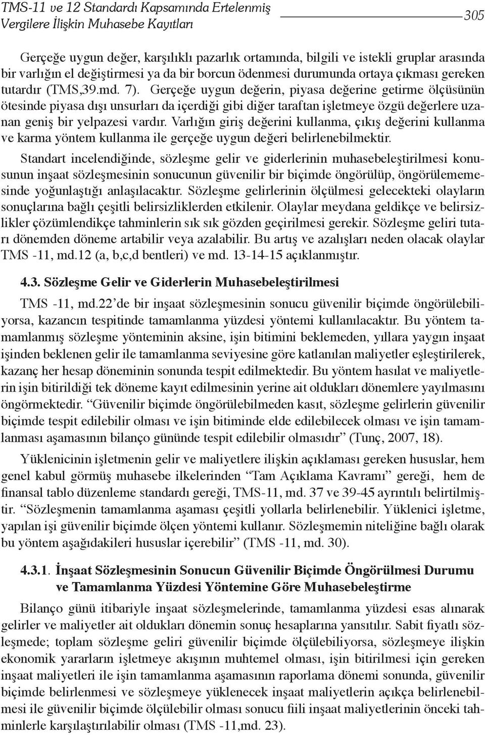 Gerçeğe uygun değerin, piyasa değerine getirme ölçüsünün ötesinde piyasa dışı unsurları da içerdiği gibi diğer taraftan işletmeye özgü değerlere uzanan geniş bir yelpazesi vardır.