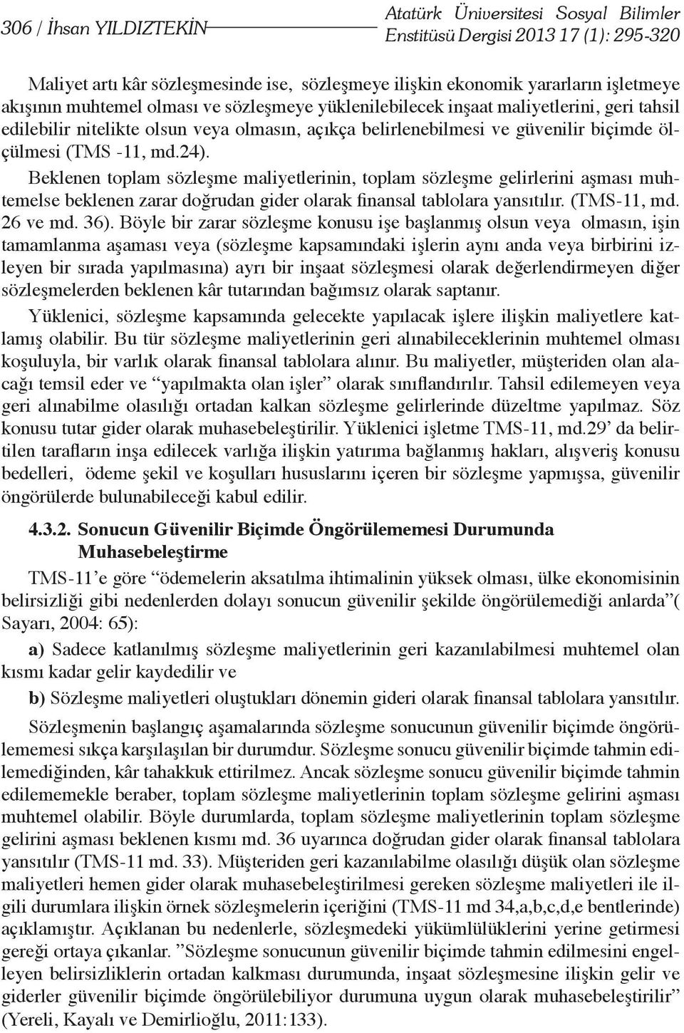 Beklenen toplam sözleşme maliyetlerinin, toplam sözleşme gelirlerini aşması muhtemelse beklenen zarar doğrudan gider olarak finansal tablolara yansıtılır. (TMS-11, md. 26 ve md. 36).