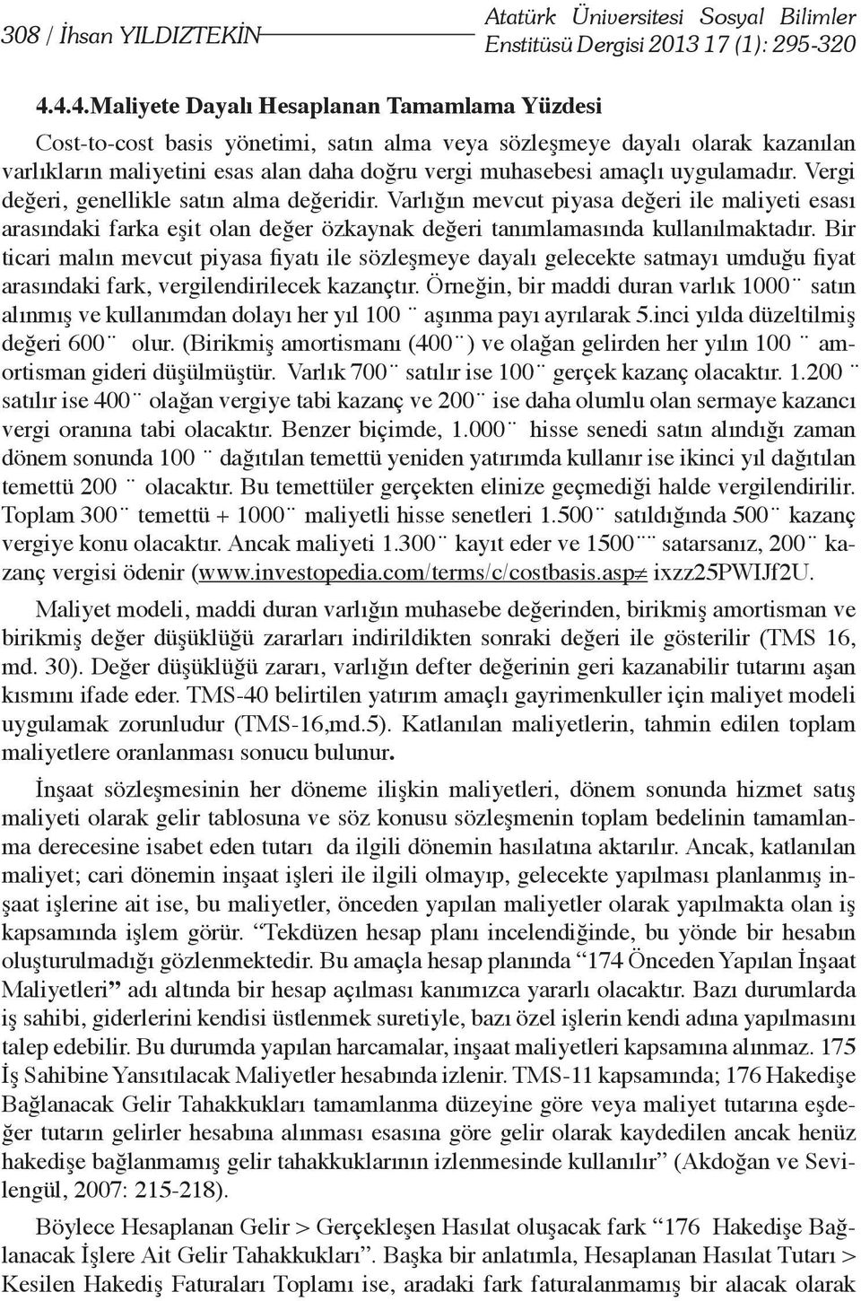 uygulamadır. Vergi değeri, genellikle satın alma değeridir. Varlığın mevcut piyasa değeri ile maliyeti esası arasındaki farka eşit olan değer özkaynak değeri tanımlamasında kullanılmaktadır.