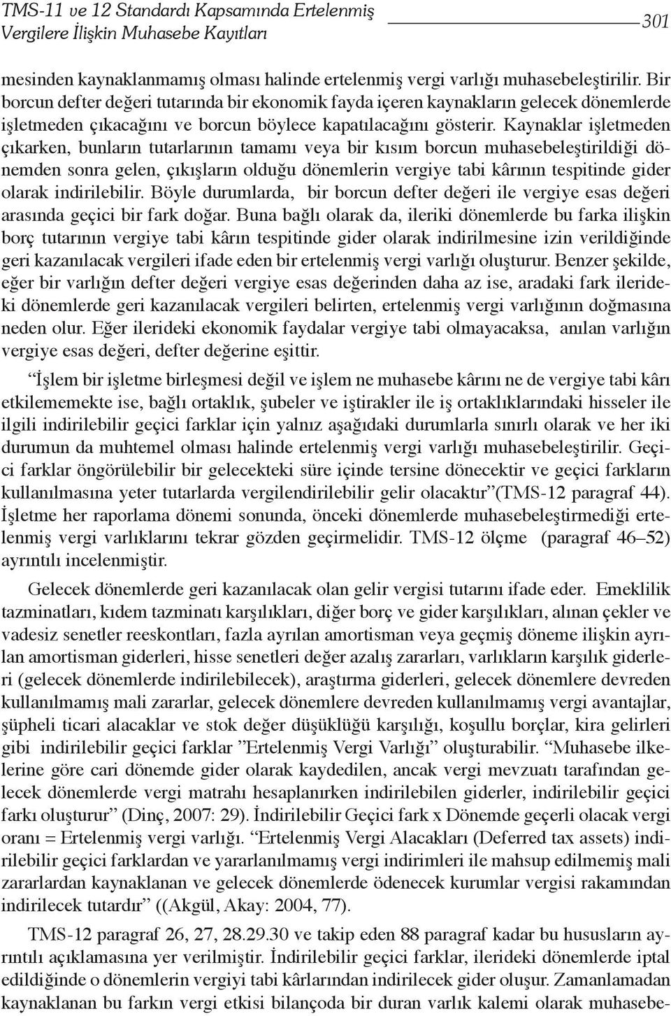 Kaynaklar işletmeden çıkarken, bunların tutarlarının tamamı veya bir kısım borcun muhasebeleştirildiği dönemden sonra gelen, çıkışların olduğu dönemlerin vergiye tabi kârının tespitinde gider olarak