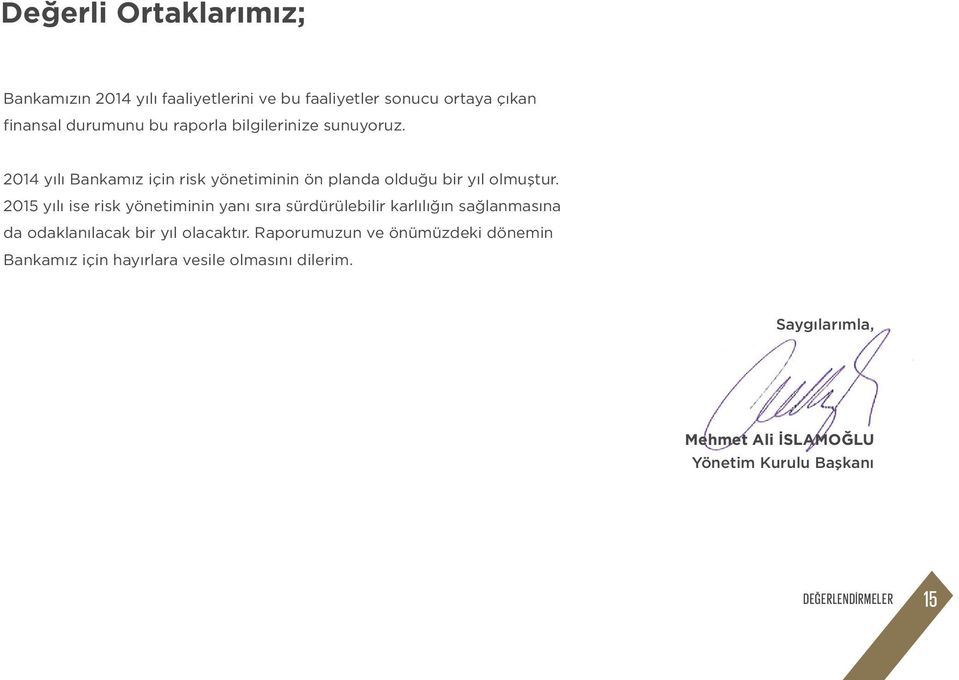 2015 yılı ise risk yönetiminin yanı sıra sürdürülebilir karlılığın sağlanmasına da odaklanılacak bir yıl olacaktır.