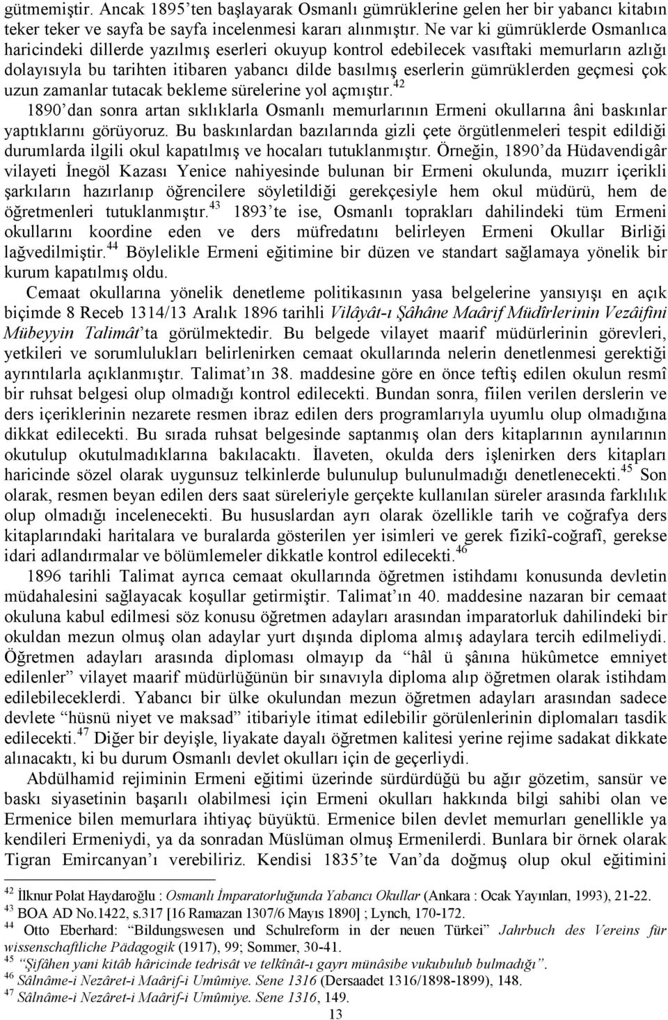 gümrüklerden geçmesi çok uzun zamanlar tutacak bekleme sürelerine yol açmıştır. 42 1890 dan sonra artan sıklıklarla Osmanlı memurlarının Ermeni okullarına âni baskınlar yaptıklarını görüyoruz.