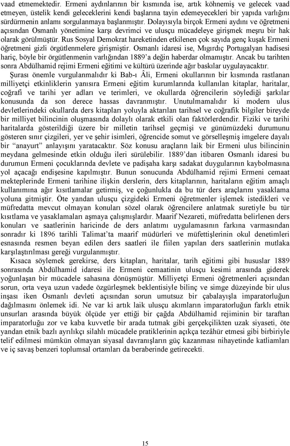 başlanmıştır. Dolayısıyla birçok Ermeni aydını ve öğretmeni açısından Osmanlı yönetimine karşı devrimci ve ulusçu mücadeleye girişmek meşru bir hak olarak görülmüştür.