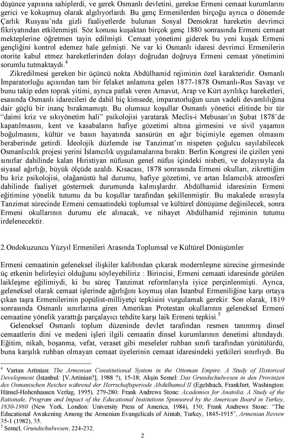 Söz konusu kuşaktan birçok genç 1880 sonrasında Ermeni cemaat mekteplerine öğretmen tayin edilmişti. Cemaat yönetimi giderek bu yeni kuşak Ermeni gençliğini kontrol edemez hale gelmişti.