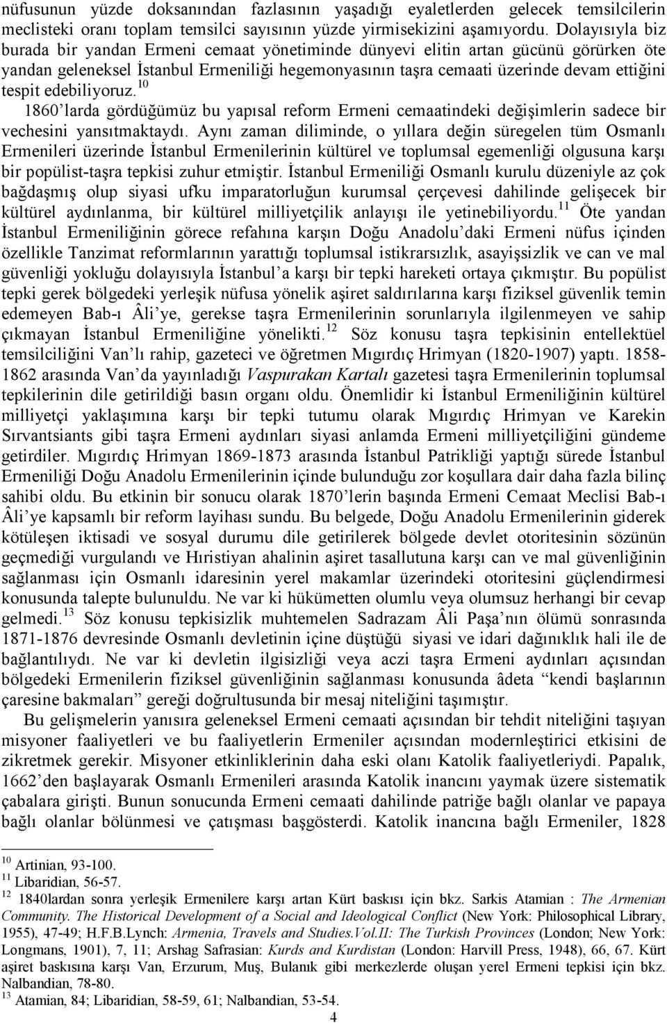 edebiliyoruz. 10 1860 larda gördüğümüz bu yapısal reform Ermeni cemaatindeki değişimlerin sadece bir vechesini yansıtmaktaydı.