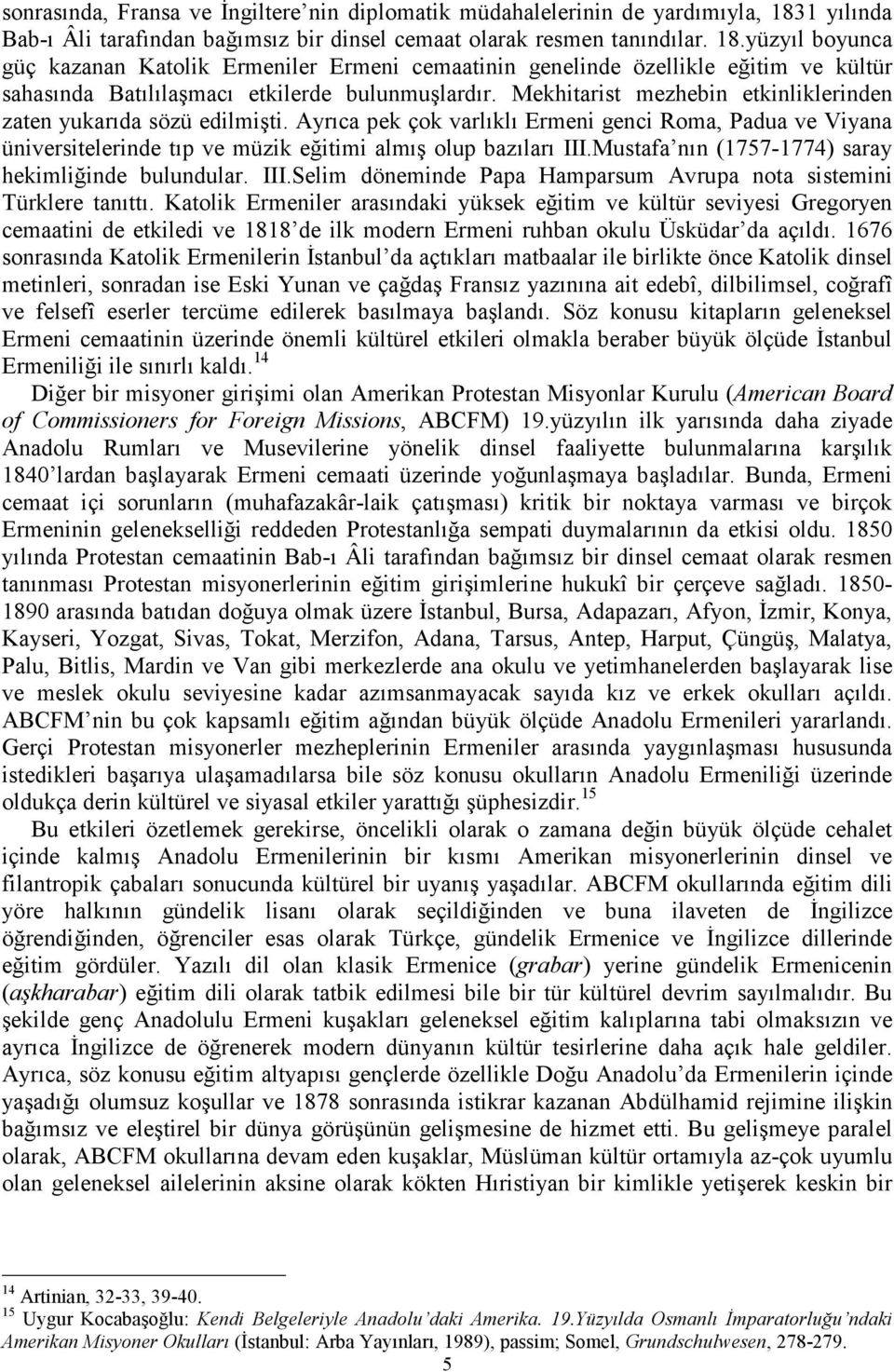 yüzyıl boyunca güç kazanan Katolik Ermeniler Ermeni cemaatinin genelinde özellikle eğitim ve kültür sahasında Batılılaşmacı etkilerde bulunmuşlardır.