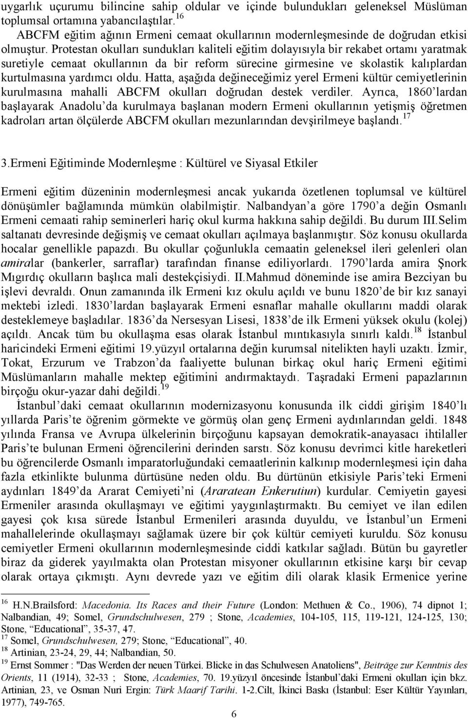 Protestan okulları sundukları kaliteli eğitim dolayısıyla bir rekabet ortamı yaratmak suretiyle cemaat okullarının da bir reform sürecine girmesine ve skolastik kalıplardan kurtulmasına yardımcı oldu.