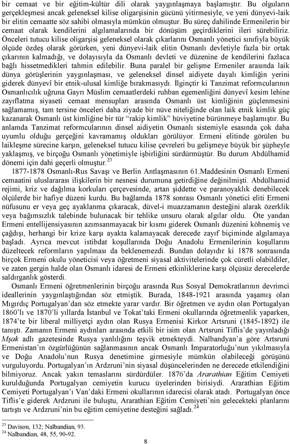 Bu süreç dahilinde Ermenilerin bir cemaat olarak kendilerini algılamalarında bir dönüşüm geçirdiklerini ileri sürebiliriz.