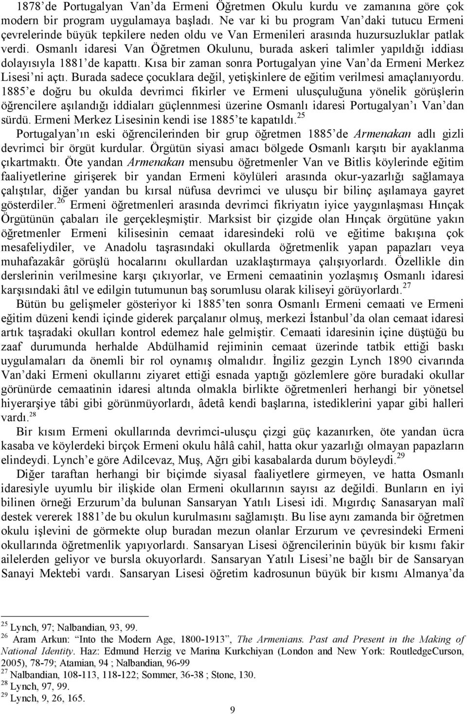 Osmanlı idaresi Van Öğretmen Okulunu, burada askeri talimler yapıldığı iddiası dolayısıyla 1881 de kapattı. Kısa bir zaman sonra Portugalyan yine Van da Ermeni Merkez Lisesi ni açtı.