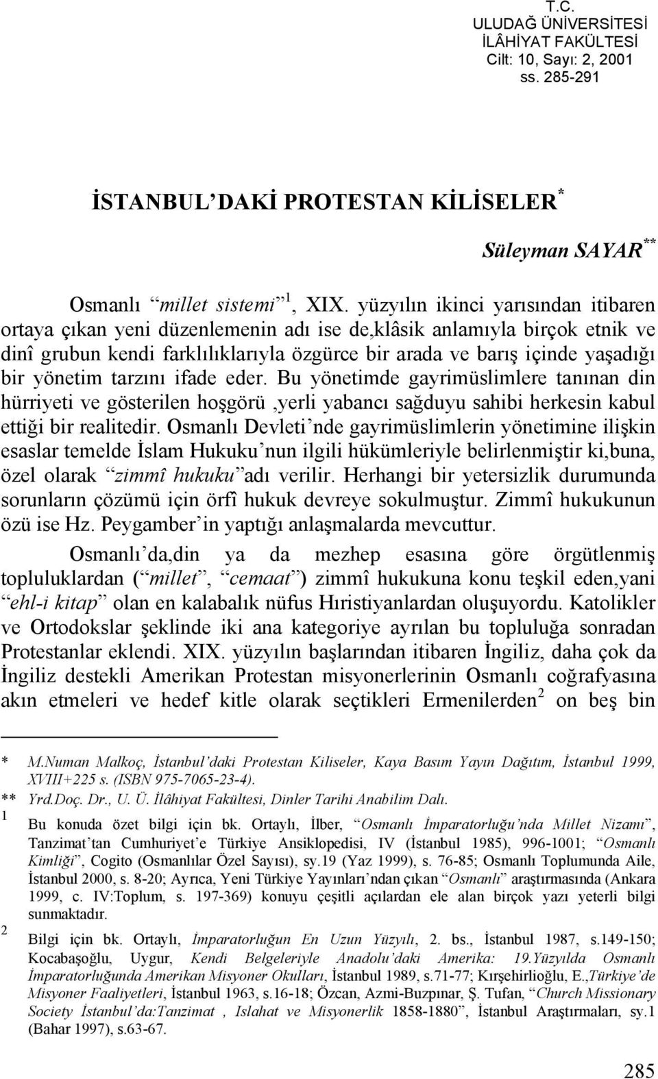 yönetim tarzını ifade eder. Bu yönetimde gayrimüslimlere tanınan din hürriyeti ve gösterilen hoşgörü,yerli yabancı sağduyu sahibi herkesin kabul ettiği bir realitedir.