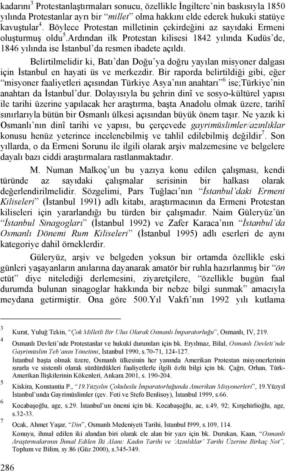 Belirtilmelidir ki, Batı dan Doğu ya doğru yayılan misyoner dalgası için İstanbul en hayati üs ve merkezdir.