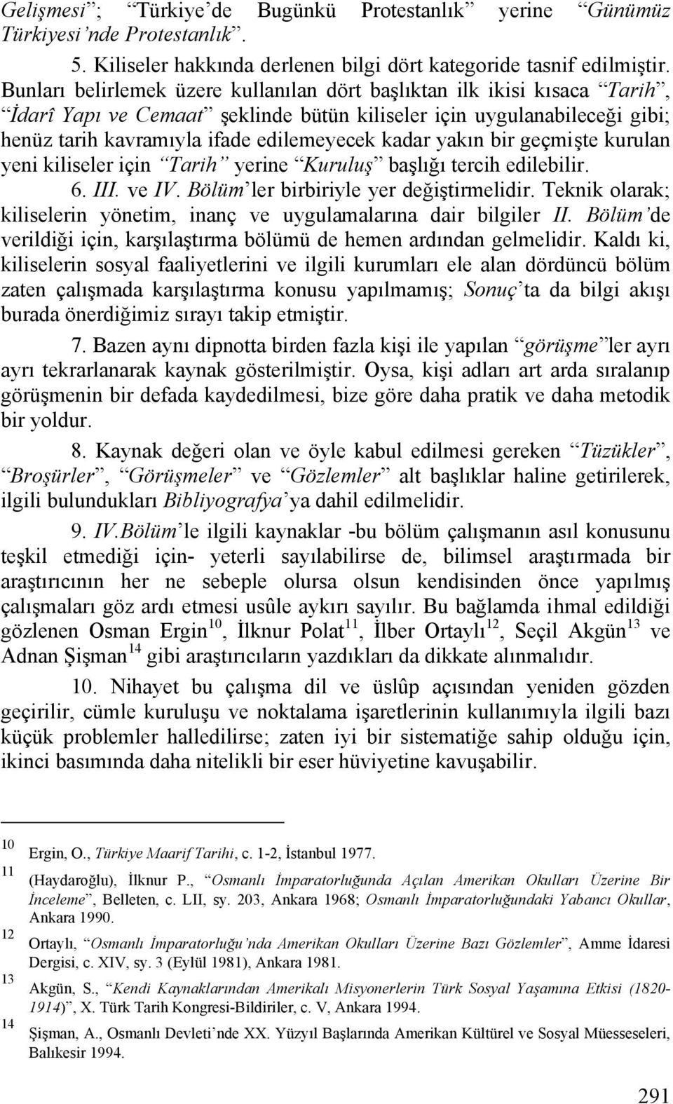 yakın bir geçmişte kurulan yeni kiliseler için Tarih yerine Kuruluş başlığı tercih edilebilir. 6. III. ve IV. Bölüm ler birbiriyle yer değiştirmelidir.