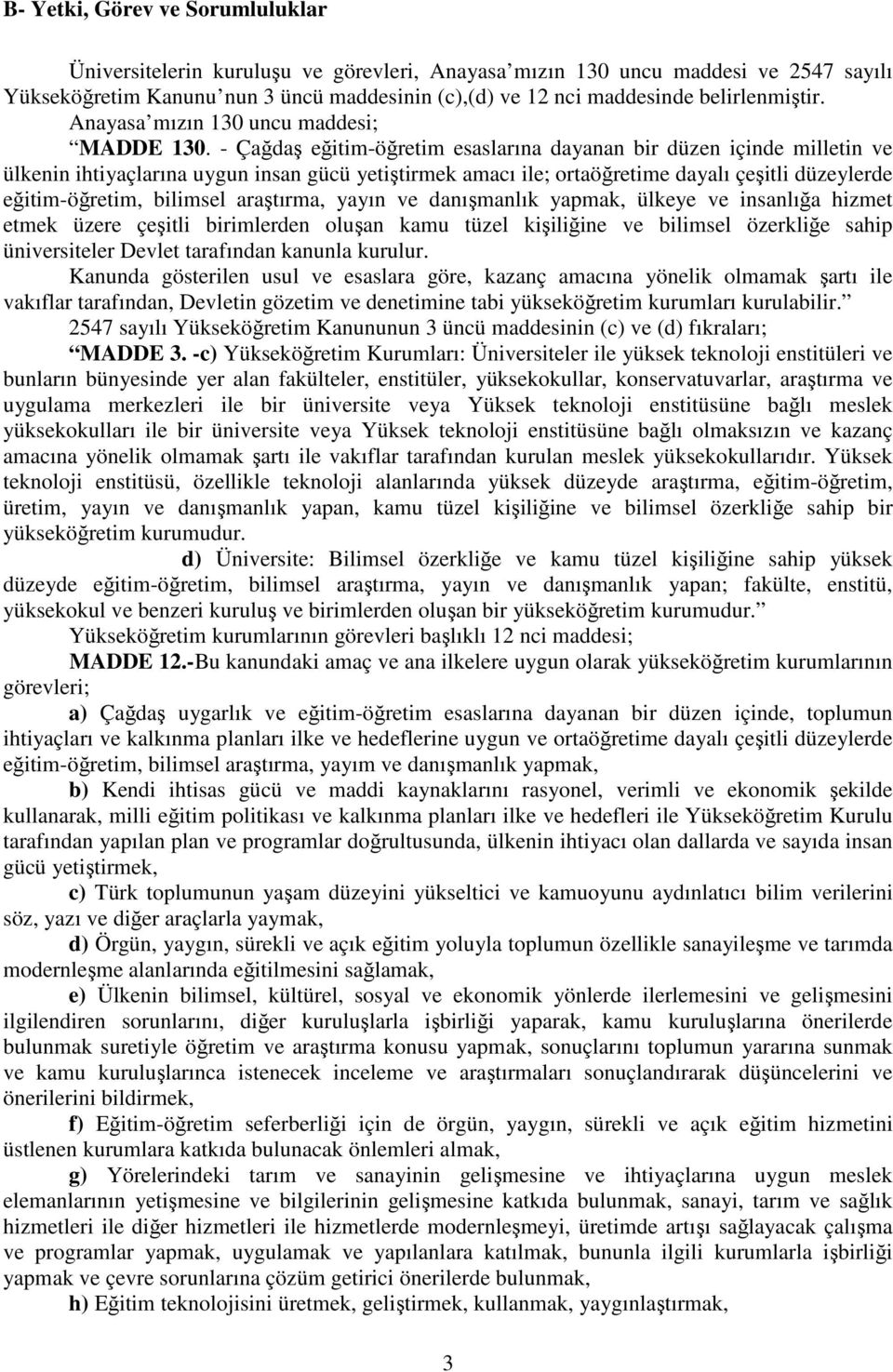 - Çağdaş eğitim-öğretim esaslarına dayanan bir düzen içinde milletin ve ülkenin ihtiyaçlarına uygun insan gücü yetiştirmek amacı ile; ortaöğretime dayalı çeşitli düzeylerde eğitim-öğretim, bilimsel