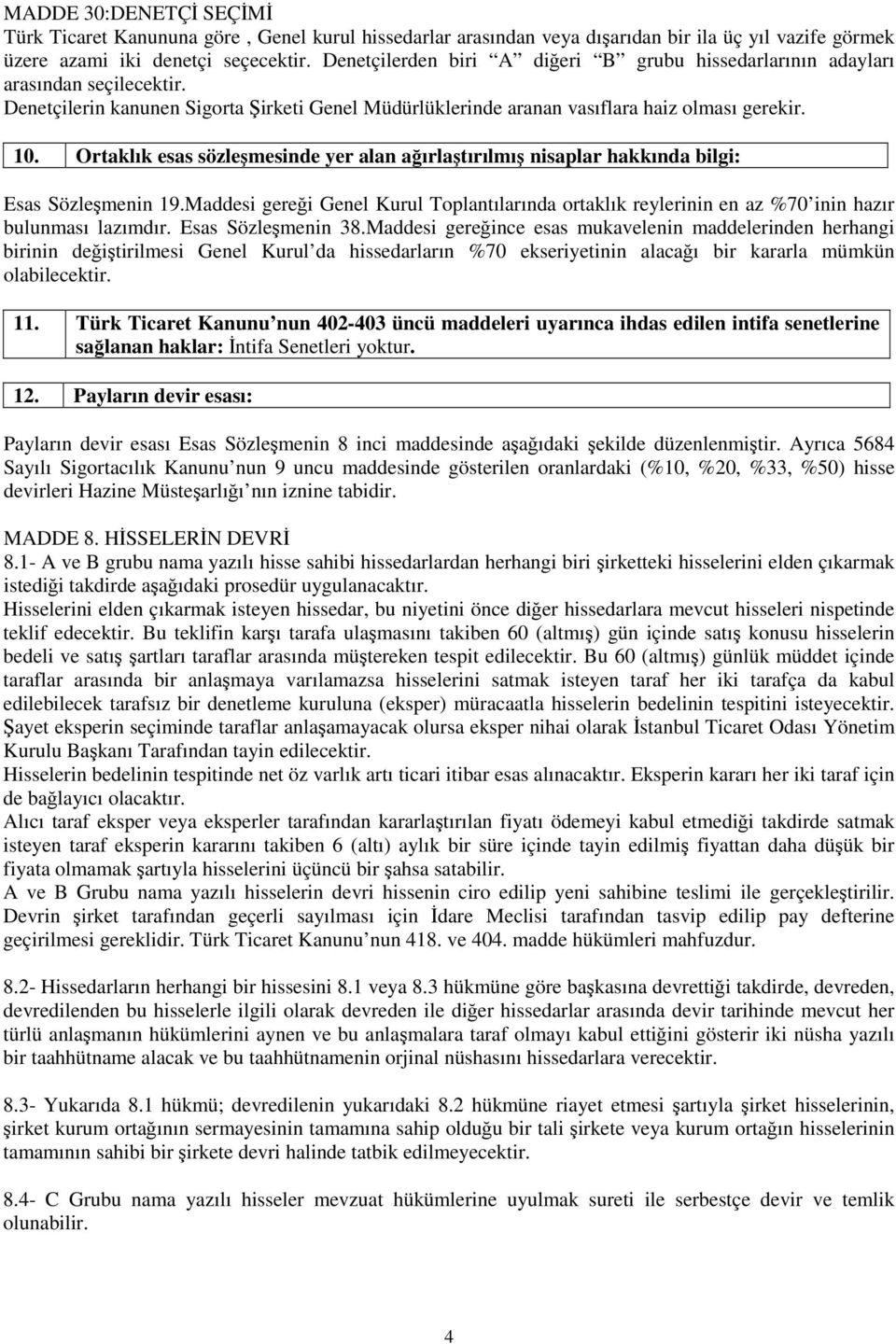 Ortaklık esas sözlemesinde yer alan aırlatırılmı nisaplar hakkında bilgi: Esas Sözlemenin 19.Maddesi gerei Genel Kurul Toplantılarında ortaklık reylerinin en az %70 inin hazır bulunması lazımdır.