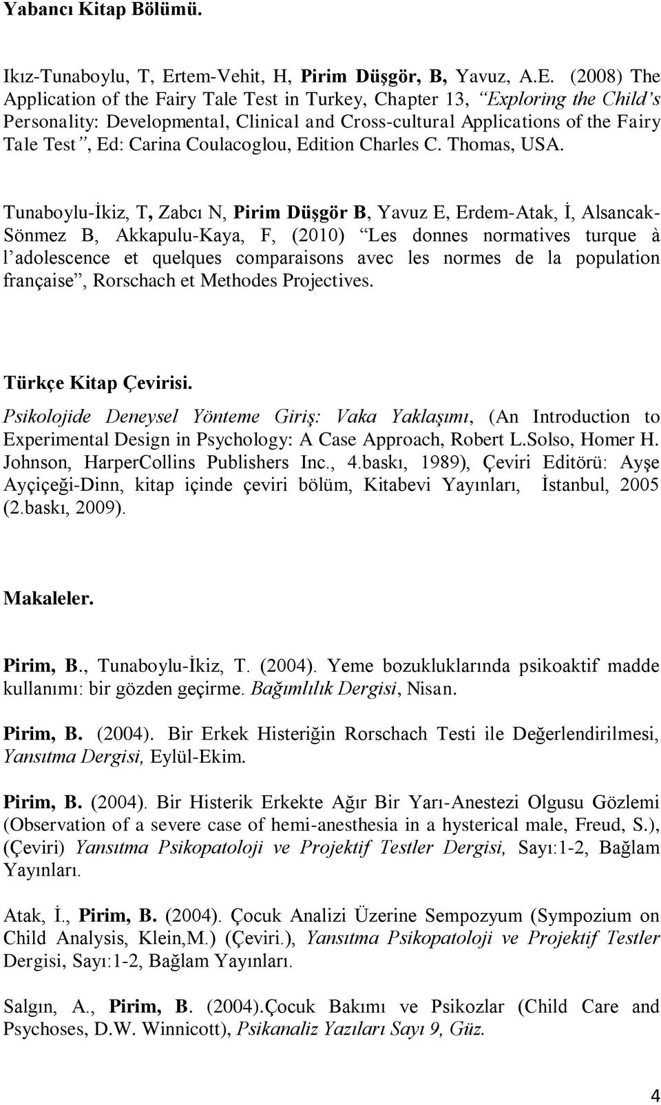 (2008) The Application of the Fairy Tale Test in Turkey, Chapter 13, Exploring the Child s Personality: Developmental, Clinical and Cross-cultural Applications of the Fairy Tale Test, Ed: Carina