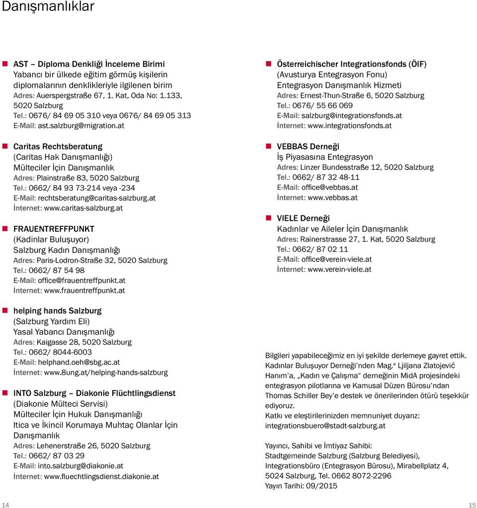 at Caritas Rechtsberatung (Caritas Hak Danışmanlığı) Mülteciler İçin Danışmanlık Adres: Plainstraße 83, 5020 Salzburg Tel.: 0662/ 84 93 73-214 veya -234 E-Mail: rechtsberatung@caritas-salzburg.