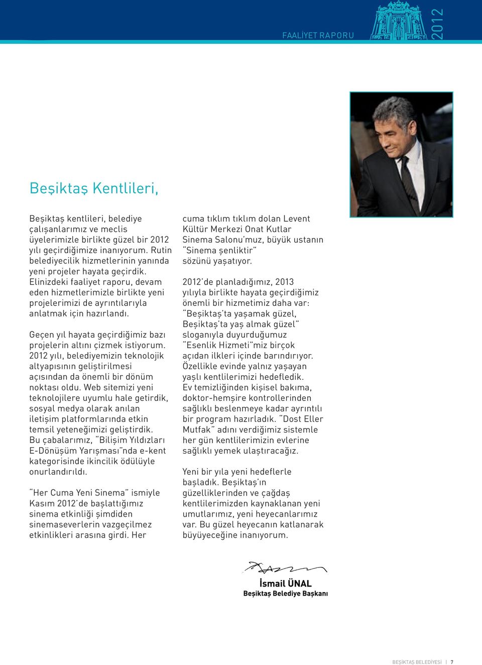 Geçen yıl hayata geçirdiğimiz bazı projelerin altını çizmek istiyorum. 2012 yılı, belediyemizin teknolojik altyapısının geliştirilmesi açısından da önemli bir dönüm noktası oldu.