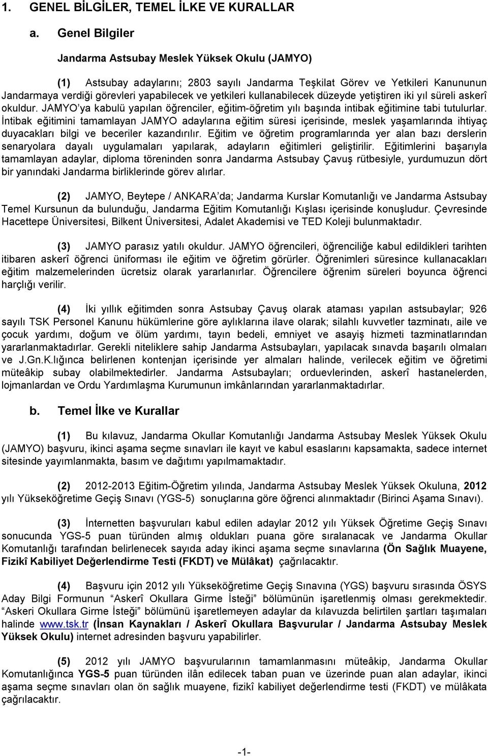 kullanabilecek düzeyde yetiştiren iki yıl süreli askerî okuldur. JAMYO ya kabulü yapılan öğrenciler, eğitim-öğretim yılı başında intibak eğitimine tabi tutulurlar.