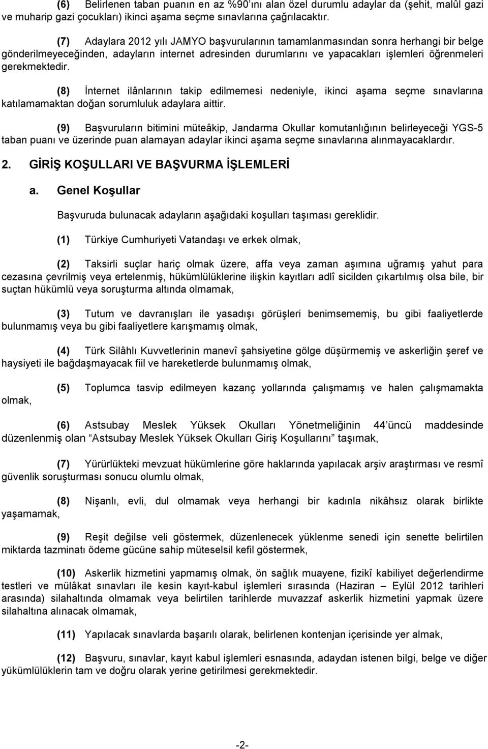 gerekmektedir. (8) İnternet ilânlarının takip edilmemesi nedeniyle, ikinci aşama seçme sınavlarına katılamamaktan doğan sorumluluk adaylara aittir.