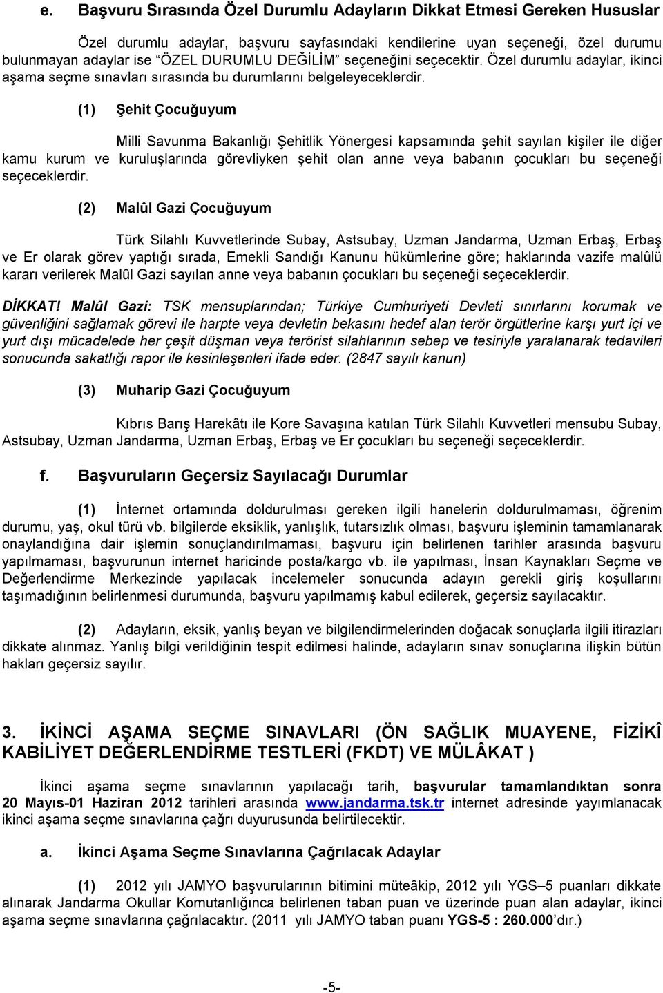 (1) Şehit Çocuğuyum Milli Savunma Bakanlığı Şehitlik Yönergesi kapsamında şehit sayılan kişiler ile diğer kamu kurum ve kuruluşlarında görevliyken şehit olan anne veya babanın çocukları bu seçeneği