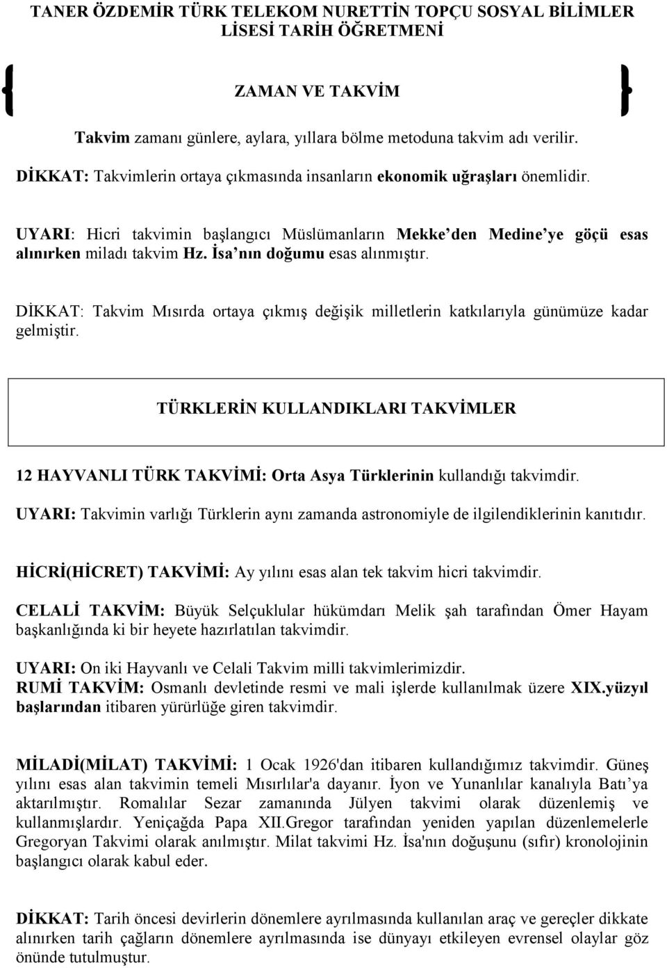 DİKKAT: Takvim Mısırda ortaya çıkmış değişik milletlerin katkılarıyla günümüze kadar gelmiştir. TÜRKLERİN KULLANDIKLARI TAKVİMLER 12 HAYVANLI TÜRK TAKVİMİ: Orta Asya Türklerinin kullandığı takvimdir.