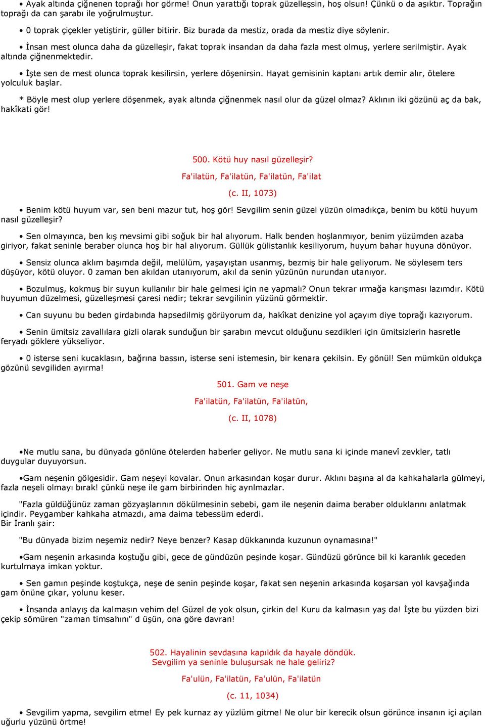 İnsan mest olunca daha da güzelleşir, fakat toprak insandan da daha fazla mest olmuş, yerlere serilmiştir. Ayak altında çiğnenmektedir. İşte sen de mest olunca toprak kesilirsin, yerlere döşenirsin.