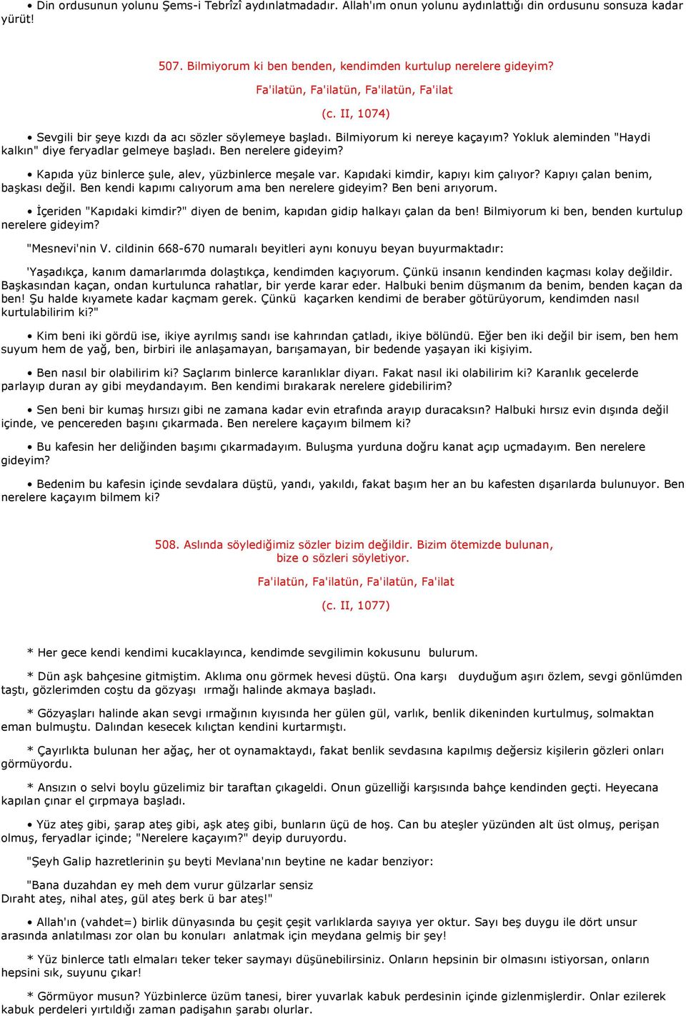 Yokluk aleminden "Haydi kalkın" diye feryadlar gelmeye başladı. Ben nerelere gideyim? Kapıda yüz binlerce şule, alev, yüzbinlerce meşale var. Kapıdaki kimdir, kapıyı kim çalıyor?