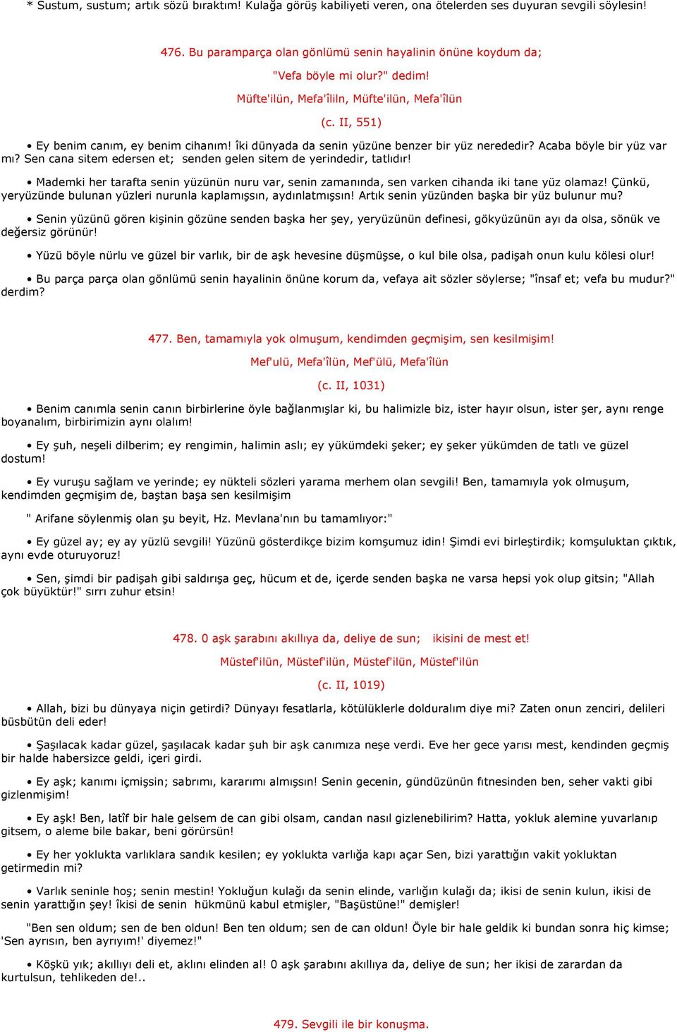 Sen cana sitem edersen et; senden gelen sitem de yerindedir, tatlıdır! Mademki her tarafta senin yüzünün nuru var, senin zamanında, sen varken cihanda iki tane yüz olamaz!