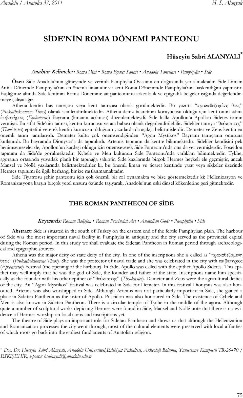 Ovasının en doğusunda yer almaktadır. Side Limanı Antik Dönemde Pamphylia nın en önemli limanıdır ve kent Roma Döneminde Pamphylia nın başkentliğini yapmıştır.