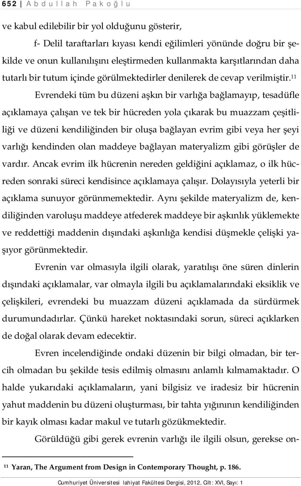 11 Evrendeki tüm bu düzeni aşkın bir varlığa bağlamayıp, tesadüfle açıklamaya çalışan ve tek bir hücreden yola çıkarak bu muazzam çeşitliliği ve düzeni kendiliğinden bir oluşa bağlayan evrim gibi