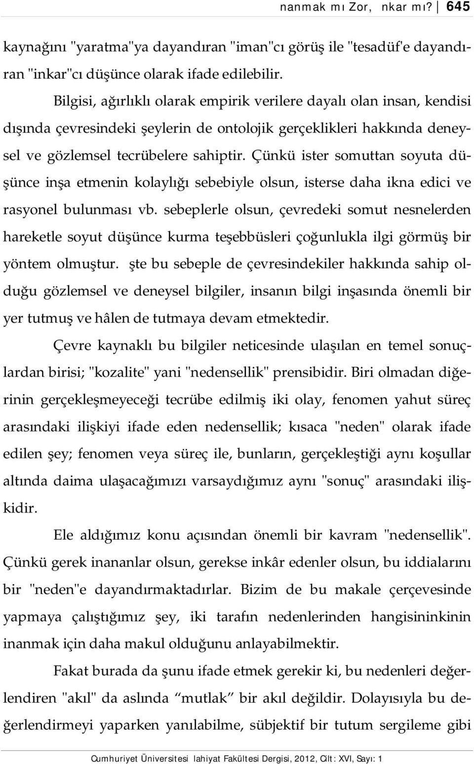 Çünkü ister somuttan soyuta düşünce inşa etmenin kolaylığı sebebiyle olsun, isterse daha ikna edici ve rasyonel bulunması vb.