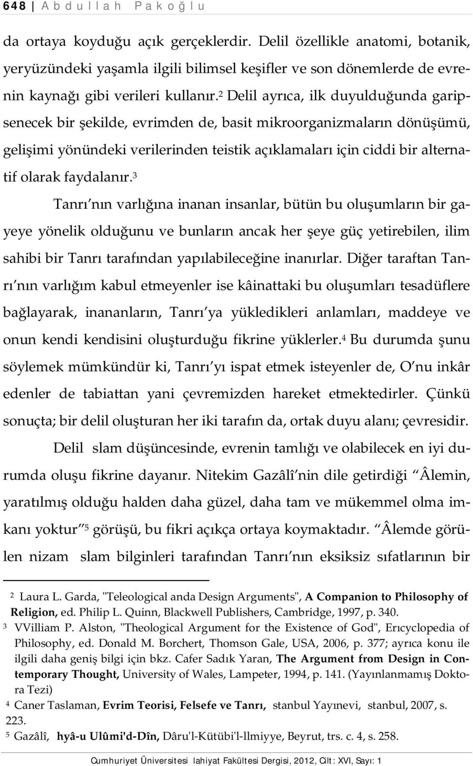 2 Delil ayrıca, ilk duyulduğunda garipsenecek bir şekilde, evrimden de, basit mikroorganizmaların dönüşümü, gelişimi yönündeki verilerinden teistik açıklamaları için ciddi bir alternatif olarak