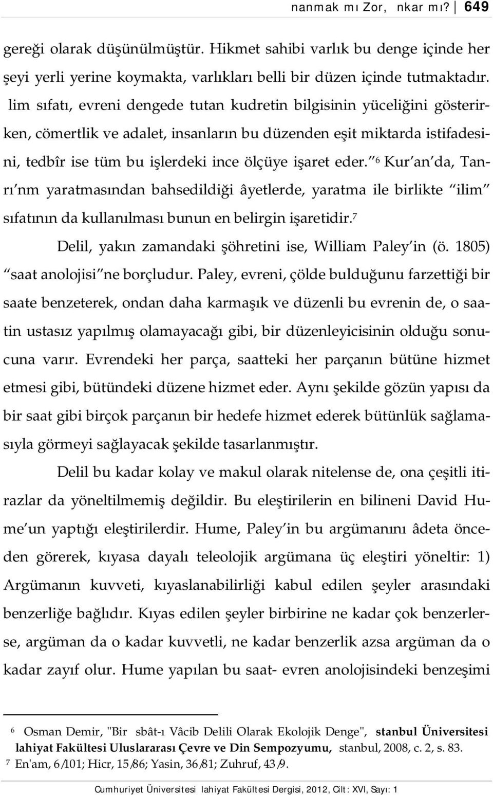 eder. 6 Kur an da, Tanrı nm yaratmasından bahsedildiği âyetlerde, yaratma ile birlikte ilim sıfatının da kullanılması bunun en belirgin işaretidir.