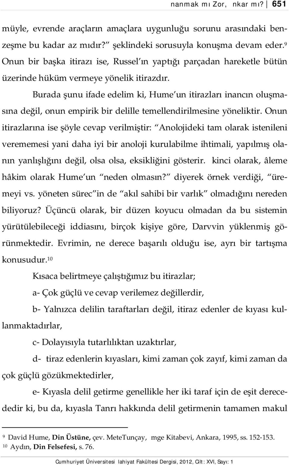 Burada şunu ifade edelim ki, Hume un itirazları inancın oluşmasına değil, onun empirik bir delille temellendirilmesine yöneliktir.