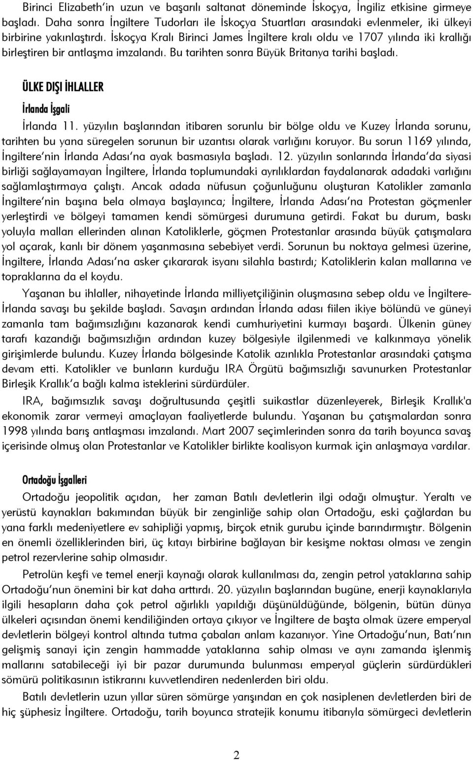 İskoçya Kralı Birinci James İngiltere kralı oldu ve 1707 yılında iki krallığı birleştiren bir antlaşma imzalandı. Bu tarihten sonra Büyük Britanya tarihi başladı.