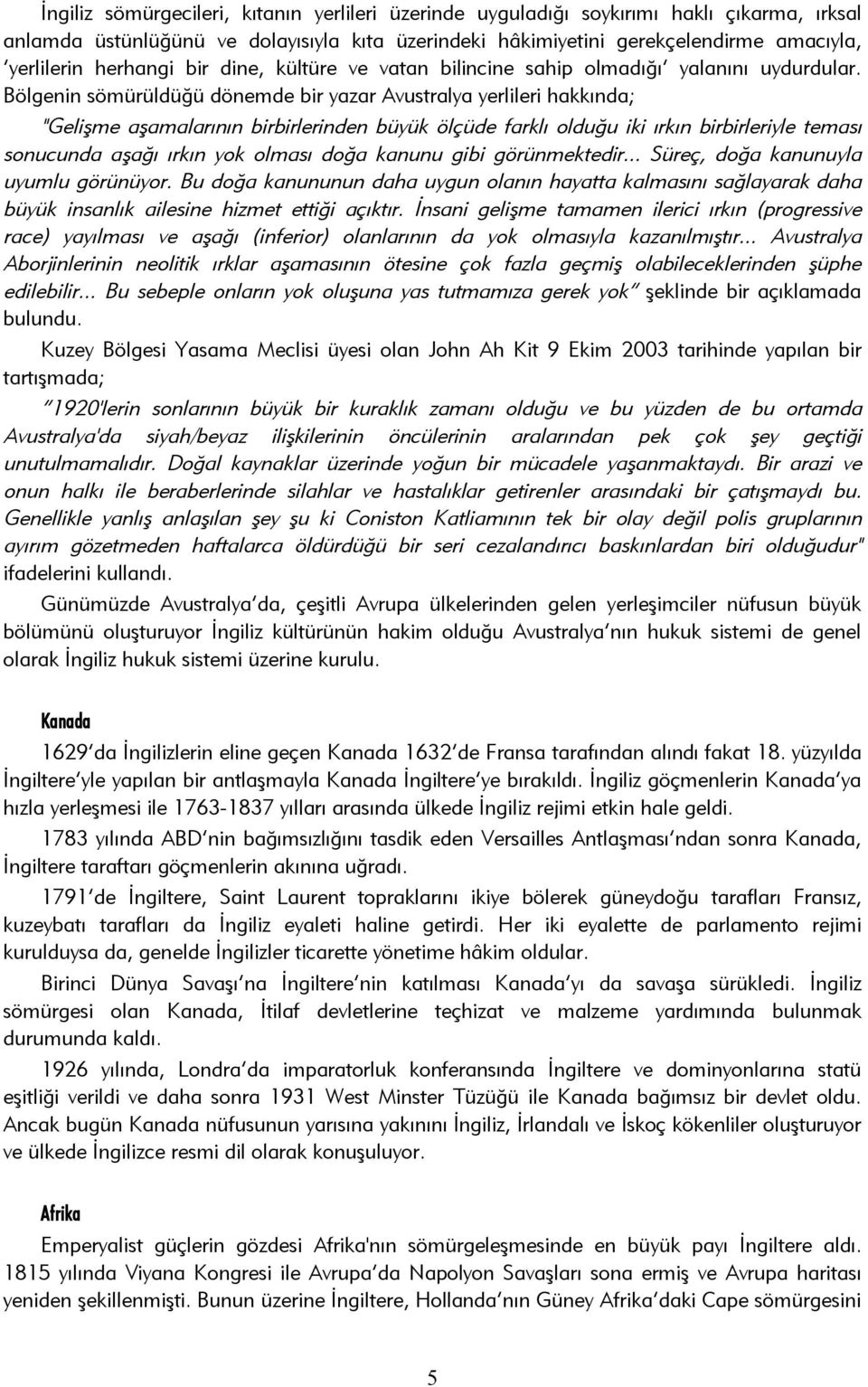 Bölgenin sömürüldüğü dönemde bir yazar Avustralya yerlileri hakkında; "Gelişme aşamalarının birbirlerinden büyük ölçüde farklı olduğu iki ırkın birbirleriyle teması sonucunda aşağı ırkın yok olması