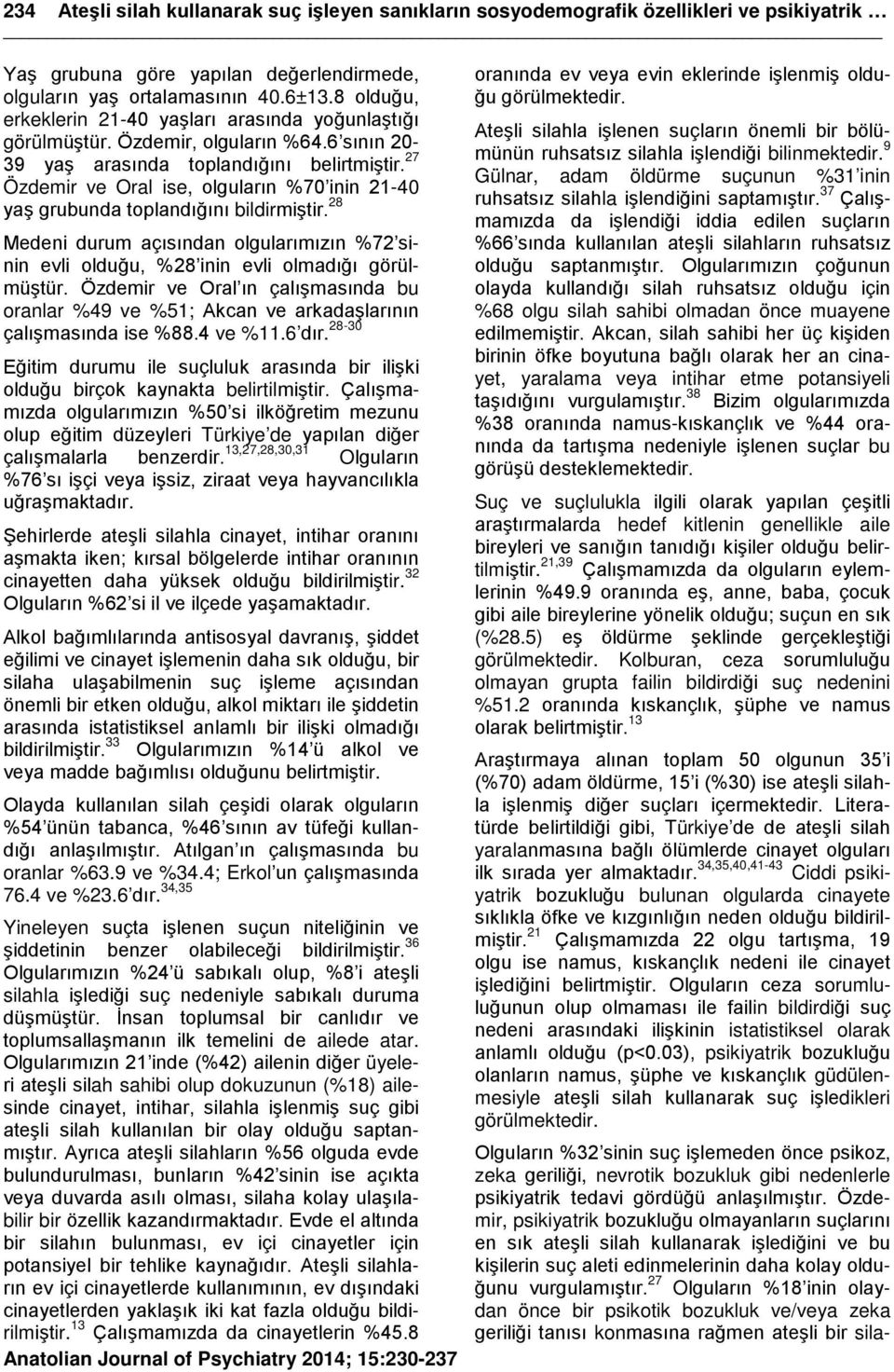 27 Özdemir ve Oral ise, olguların %70 inin 21-40 yaş grubunda toplandığını bildirmiştir. 28 Medeni durum açısından olgularımızın %72 sinin evli olduğu, %28 inin evli olmadığı görülmüştür.