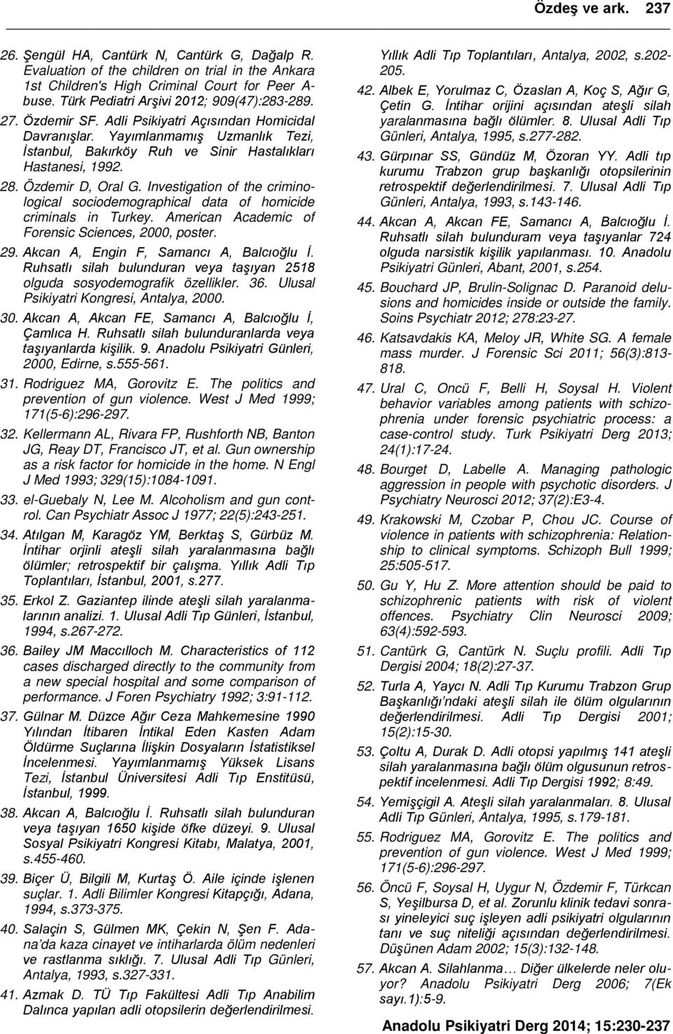 28. Özdemir D, Oral G. Investigation of the criminological sociodemographical data of homicide criminals in Turkey. American Academic of Forensic Sciences, 2000, poster. 29.